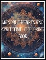 Mandala Hearts and Space Time: A Coloring Book: Assorted Mandala art coloring book w/ mandala hearts, mandala in outer space, dream catchers and more!