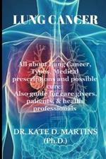 Lung Cancer: All about Lung Cancer, Types, Medical prescriptions and possible cure: Also guide for care givers, patients, & health professionals