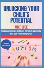 Unlucking Your Child's Potential: Transforming Challenges into Strengths in Children with High-Functioning Autism, Discover of New Faces of Neurodiversity, HFA