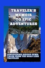 Traveler's Memoir to Epic Adventures: Discovering Hidden Gems: Tales from the Road Less Traveled