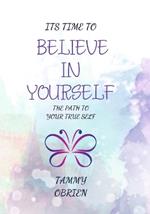 It's Time to Believe in Yourself: The Pathway to the True Self