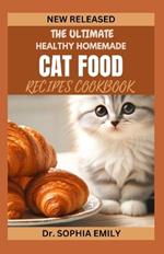 The Ultimate Homemade Cat Food Recipes Cookbook: Purrfect Plates: Wholesome Homemade Recipes for Your Feline Friend