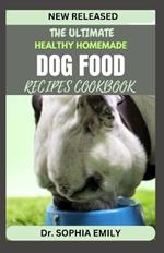 The Ultimate Homemade Dog Food Recipes Cookbook: Bark-Worthy Eats: Crafting Homemade Delights for Your Furry Friend