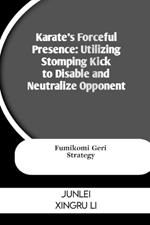 Karate's Forceful Presence: Utilizing Stomping Kick to Disable and Neutralize Opponent: Fumikomi Geri Strategy