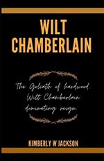 Wilt Chamberlain: The Goliath of hardwood, Wilt Chamberlain dominating reign.