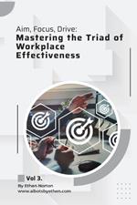Aim, Focus, Drive: Mastering the Triad of Workplace Effectiveness