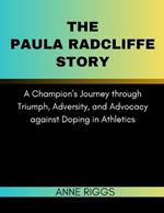 The Paula Radcliffe Story: A Champion's Journey through Triumph, Adversity, and Advocacy against Doping in Athletics