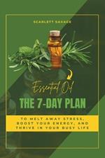 Essential Oils: The 7-Day Plan to Melt Away Stress, Boost Your Energy, and Thrive in Your Busy Life