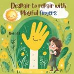 Despair to repair with playful fingers