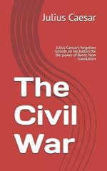 The Civil War: Julius Caesar's forgotten records on his battles for the power of Rome. New translation