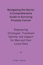 Navigating the Storm: A Comprehensive Guide to Surviving Prostate Cancer: Empowering Strategies, Treatment Options, and Support for Men and their loved ones