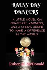 Rainy Day Dancers: A little novel on gratitude, kindness, and a child's desire to make a difference in the world.