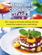 Renal Diet Cookbook Stage 4: Low Potassium, Meal Plans: 120+ recipe to flavorful, kidney-friendly meals that support your well-being.