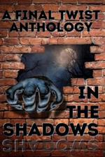 In the Shadows: A Final Twist Anthology