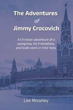 The Adventures of Jimmy Crocovich: A Christian adventure of a young boy, his friendships, and God's work in their lives.