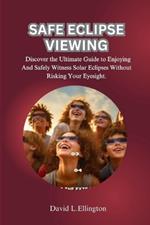 Safe Eclipse Viewing: Discover the Ultimate Guide to Enjoying And Safely Witness Solar Eclipses Without Risking Your Eyesight.