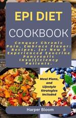 Epi Diet Cookbook: Conquer Chronic Pancreatitis, Inflammation and Pain, Embrace Flavor: Recipes, Meal Plans, and Lifestyle Strategies for New & Experienced Exocrine Pancreatic Insufficiency Patients.