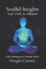 Soulful Insights: Your Path to Wisdom: Inspirational Daily Metaphysical Calendar Book Motivational Wellness Everyday Yearly Sayings Self Help Therapy Book Mental Health Anxiety Depression Guidance Discovery Practical Spiritual Gift Women Men Teens Adults