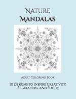 Nature Mandalas: Adult Coloring Book: 50 Designs to Inspire Creativity, Relaxation, and Focus