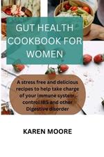 Gut Health Cookbook for Women: A stress free and delicious recipes to help take charge of your immune system, control IBS and other Digestive disorder