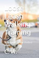 Loose Leash Walking Training: Your Guide To The Perfect Walk