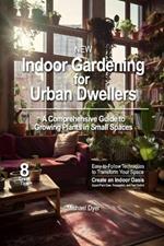 Indoor Gardening for Urban Dwellers: A Comprehensive Guide to Growing Plants in Small Spaces