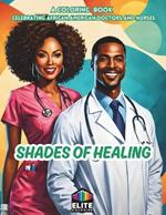 Shades of Healing: A Coloring Book Celebrating African American Doctors and Nurses Empowering Art for All Ages!