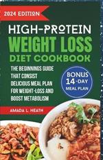 High Protein Weight Loss Diet Cookbook: The Beginnings Guide That Consist Delicious Meal Plan For Weight-loss And Boost Metabolism