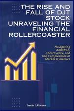 The Rise and Fall of DJT Stock: Unraveling the Financial Rollercoaster: Navigating Ambition, Controversy, and the Complexities of Market Dynamics