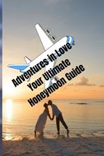 Adventures in Love: Your Ultimate Honeymoon Guide