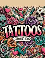 Tattoos Coloring Book: Where Each Page Holds the Spirit and Essence of Body Ink, Offering a Unique Perspective on the Craftsmanship, Diversity, and Meaning of Tattoos for You to Color, Customize, and Cherish