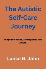 The Autistic Self-Care Journey: Ways to Soothe, Strengthen, and Shine.