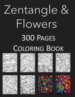 Zentangle and Flowers Coloring Book: An Adult and Kids Coloring Book Featuring 300 of the World's Most Beautiful Zentangles and Flowers for Stress Relief and Relaxation Mandalas Zentangle
