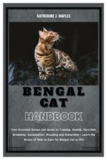 Bengal Cat Handbook: Your Essential Bengal Cat Guide to Training, Health, Nutrition, Behavior, Grooming, Socialization, Breeding and Ownership - Learn the Basics of How to Care for Bengal Cat as Pet