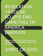 Revelation 19 Solar Eclipse End Game Fall of America Babylon: I Am God Ninurta Enlil Enki Inanna Jesus Great Supper of Anunnaki Elohim from Pleiades