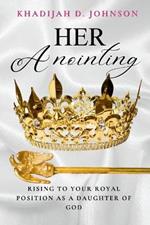 Her Anointing: Rising to your royal position as a daughter of God