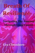 Breath Of Resilience: Navigating the Journey Lung Cancer