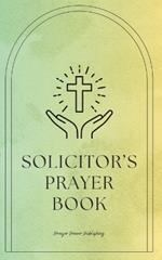 Solicitor's Prayer Book: Daily Prayers For Lawyers: Short, Powerful Prayers to Offer Encouragement, Strength, and Gratitude To Those In Legal Practices Or Law Students