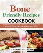 Bone Friendly Recipes Cookbook: Diet for Osteoporosis, both Existing and Newly Diagnosed. Recipes to Enhance, Nourish and Strengthen Bones.