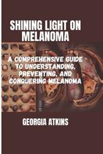 Shining Light on Melanoma: A Comprehensive Guide to Understanding, Preventing, and Conquering Melanoma