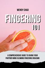 Fingering 101: A Comprehensive Guide to Giving Your Partner Mind-Blowing Fingering Orgasms