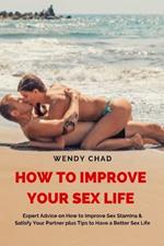 How to Improve Your Sex Life: Expert Advice on How to Improve Sex Stamina & Satisfy Your Partner plus Tips to Have a Better Sex Life