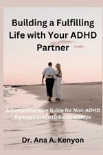 Building a fulfilling life with your ADHD Partner: A comprehensive guide for non- ADHD Partners in ADHD Relationships