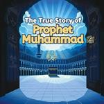 The True Story of Prophet Muhammad: Guide for young people and children