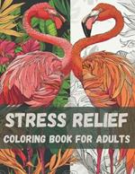 Stress Relief: Coloring Book for Adults: Amazing Coloring Patterns of Animals, Birds, Flowers, Sea, Landscapes and More in Incredible Styles for Relaxation and Mindfulness