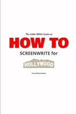 The Little White Book on How to Screenwrite for Hollywood