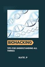 Biohacking: Tips for Understanding All Things