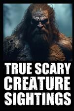 Real Scary Creature Sightings Horror Stories: Vol 3. (True Park Ranger, Camper or Hikers Encounters With Cryptids (Bigfoot, Werewolf, Crawler, Skinwalker, Wendigo, Sasquatch...)