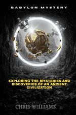 Babylon Mystery: Exploring the Mysteries and Discoveries of an Ancient Civilization