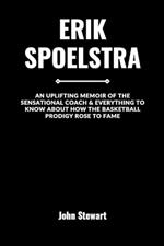 Erik Spoelstra: An Uplifting Memoir Of The Sensational Coach & Everything To Know About How The Basketball Prodigy Rose to Fame